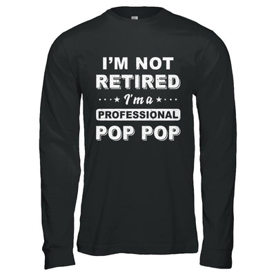 I'm Not Retired A Professional Pop Pop Father Day Gift-T-Shirt & Hoodie-Long Sleeve T-Shirt-Black