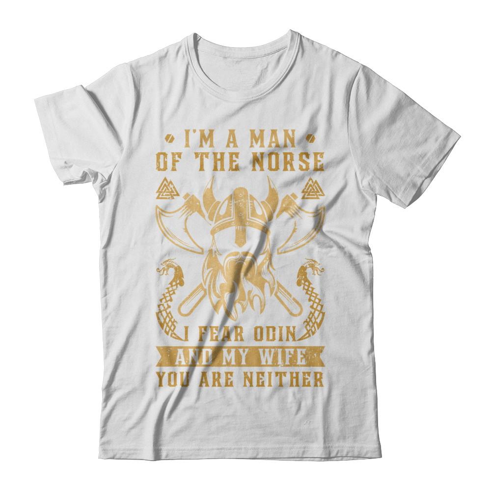 Viking I Am The Man Of The Norse I Fear Odin And My Wife-T-Shirt & Hoodie-Classic T-Shirt-White