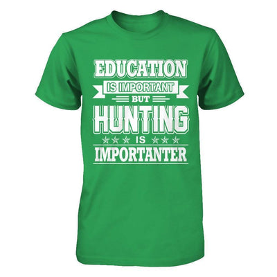 Education Is Important But Hunting Is Importanter-T-Shirt & Hoodie-