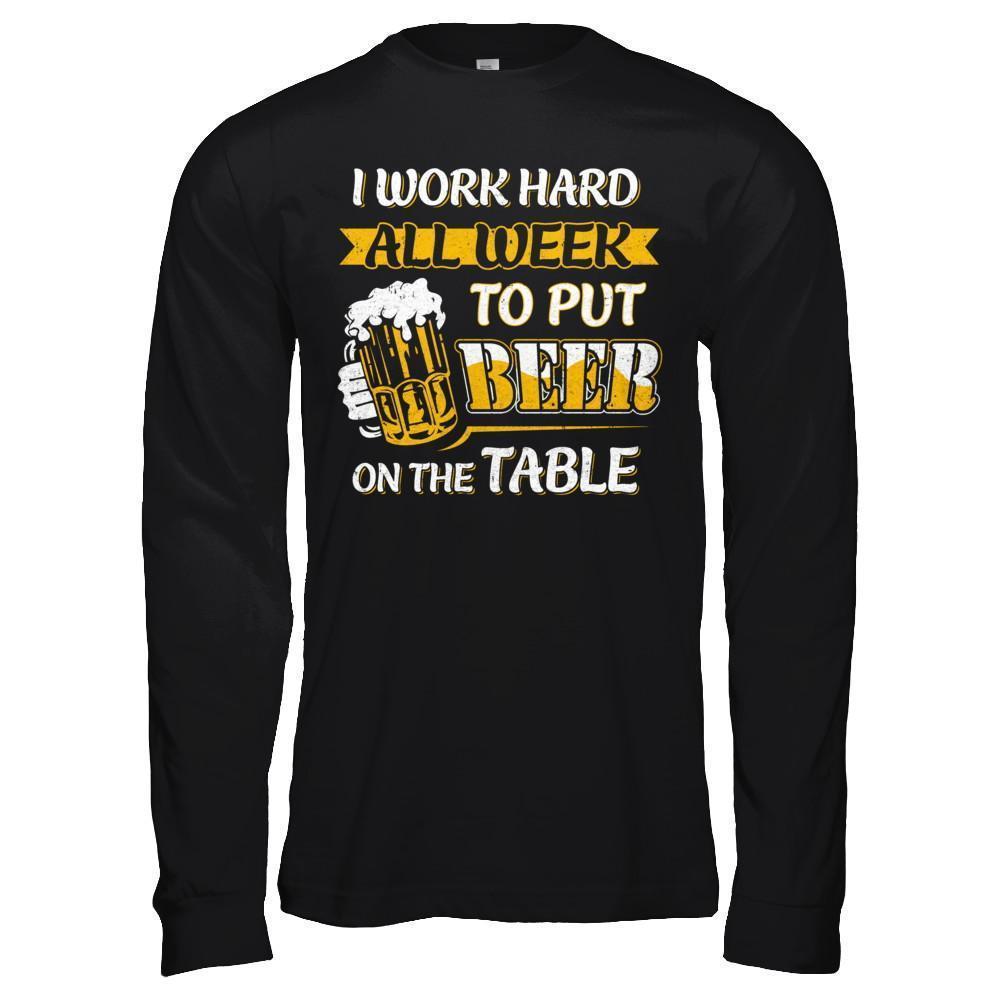 I Work Hard All Week To Put Beer On The Table-T-Shirt & Hoodie-Long Sleeve T-Shirt-Black
