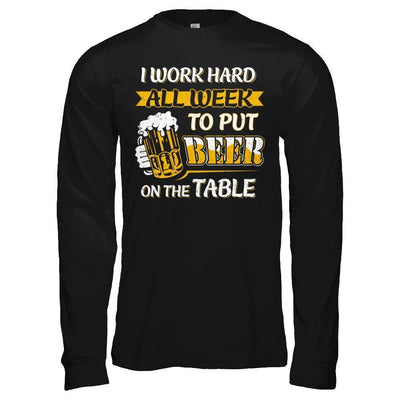 I Work Hard All Week To Put Beer On The Table-T-Shirt & Hoodie-Long Sleeve T-Shirt-Black