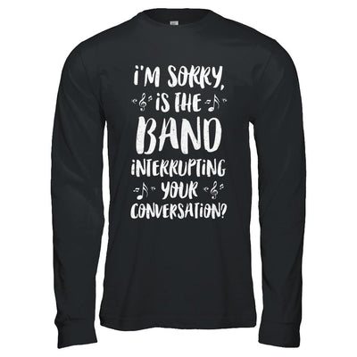 I'm Sorry Is The Band Interrupting Your Conversation-T-Shirt & Hoodie-Long Sleeve T-Shirt-Black
