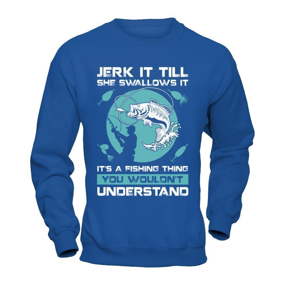 Jerk It Till She Swallows It It's A Fishing Thing-T-Shirt & Hoodie-Crewneck Sweatshirt-Royal