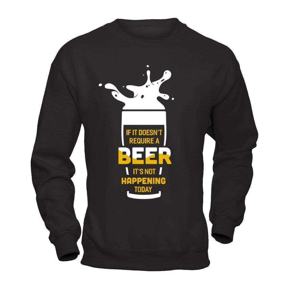 If It Doesn't Require A Beer It's Not Happening Today-T-Shirt & Hoodie-Crewneck Sweatshirt-Black