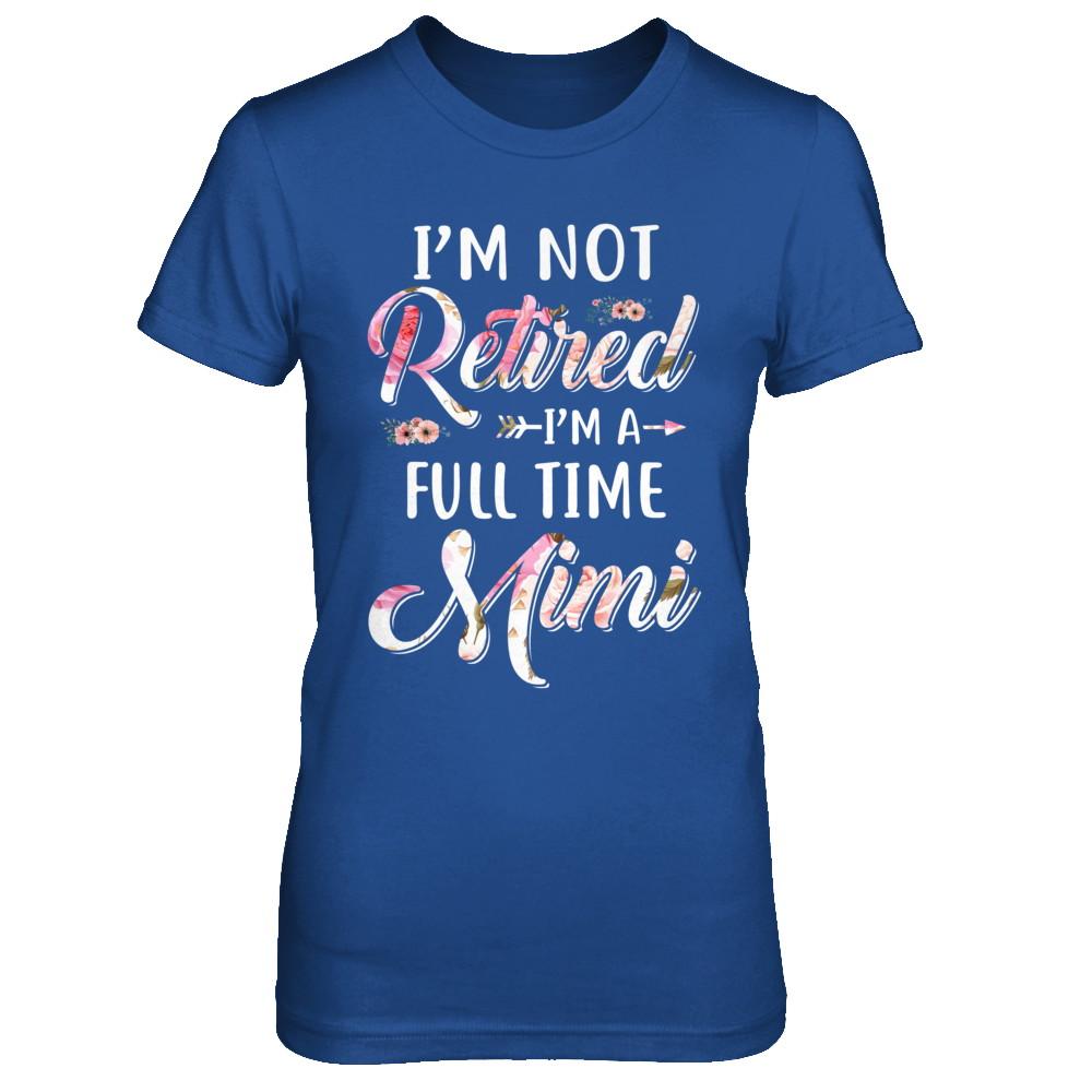 I'm Not Retired I'm A Full Time Mimi Mothers Day-T-Shirt & Hoodie-Women's T-Shirt-Royal