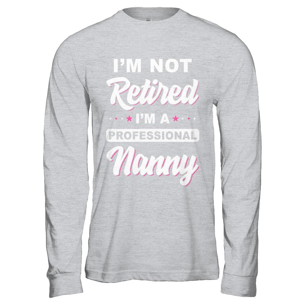 I'm Not Retired A Professional Nanny Mother Day Gift-T-Shirt & Hoodie-Long Sleeve T-Shirt-Sport Grey