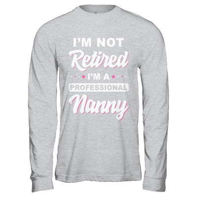 I'm Not Retired A Professional Nanny Mother Day Gift-T-Shirt & Hoodie-Long Sleeve T-Shirt-Sport Grey