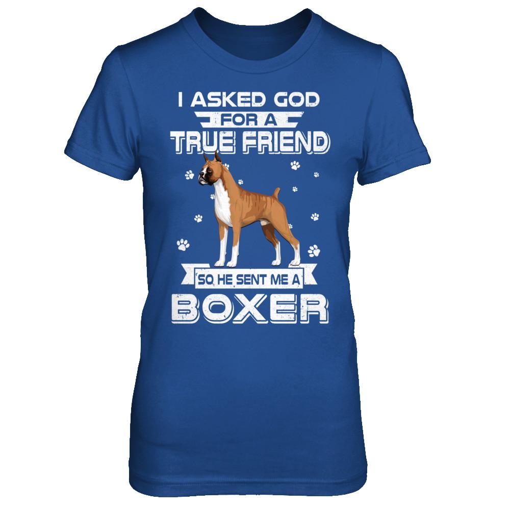 I Asked God For A True Friend So Sent Me Boxer Dog-T-Shirt & Hoodie-Women's T-Shirt-Royal