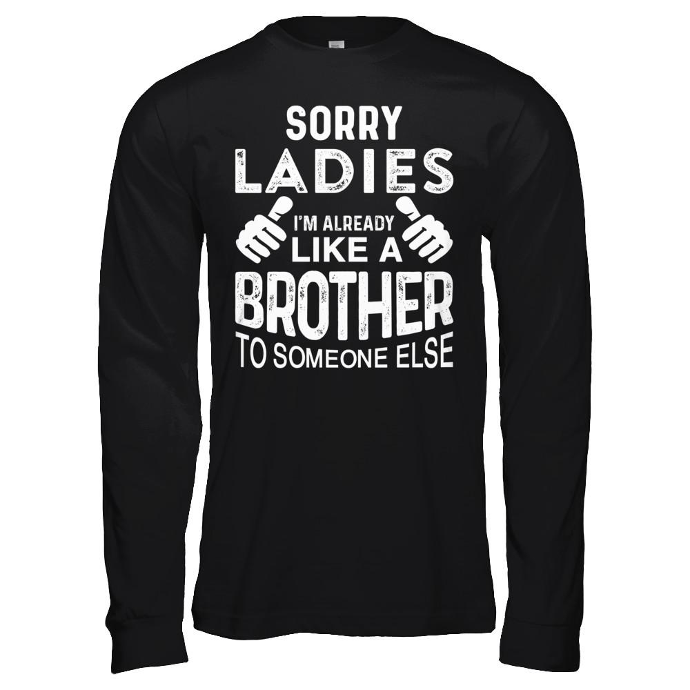 Sorry Ladies Im Already Like A Brother To Someone Else-T-Shirt & Hoodie-Long Sleeve T-Shirt-Black