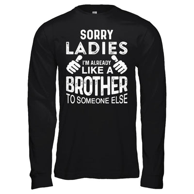 Sorry Ladies Im Already Like A Brother To Someone Else-T-Shirt & Hoodie-Long Sleeve T-Shirt-Black