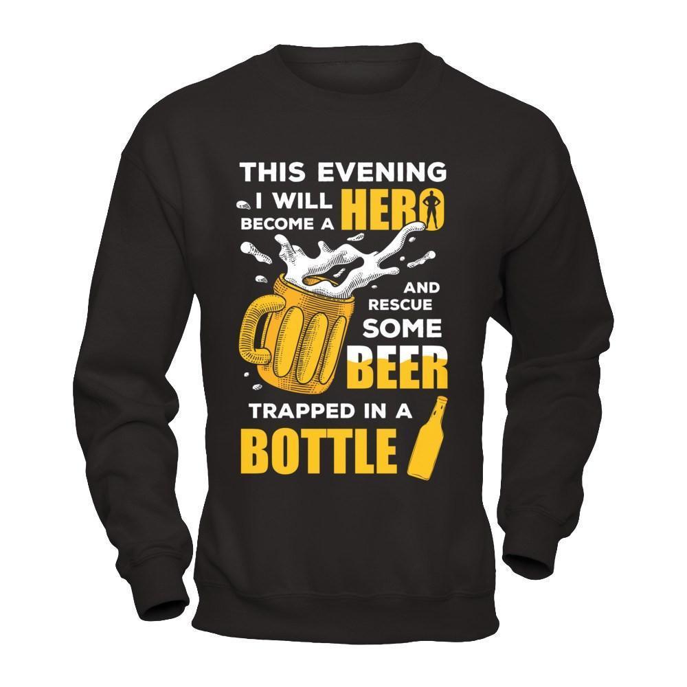 I Will Become A Hero And Rescue Some Beer Trapped In A Bottle-T-Shirt & Hoodie-Crewneck Sweatshirt-Black