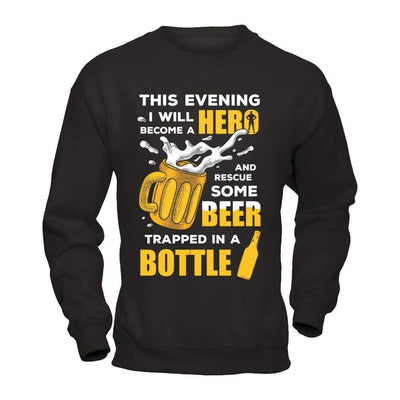 I Will Become A Hero And Rescue Some Beer Trapped In A Bottle-T-Shirt & Hoodie-Crewneck Sweatshirt-Black