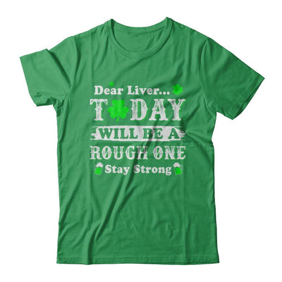 Dear Liver Today Will Be Rough Stay Strong St Pattys Patricks-T-Shirt & Hoodie-Premium T-Shirt-Kelly Green