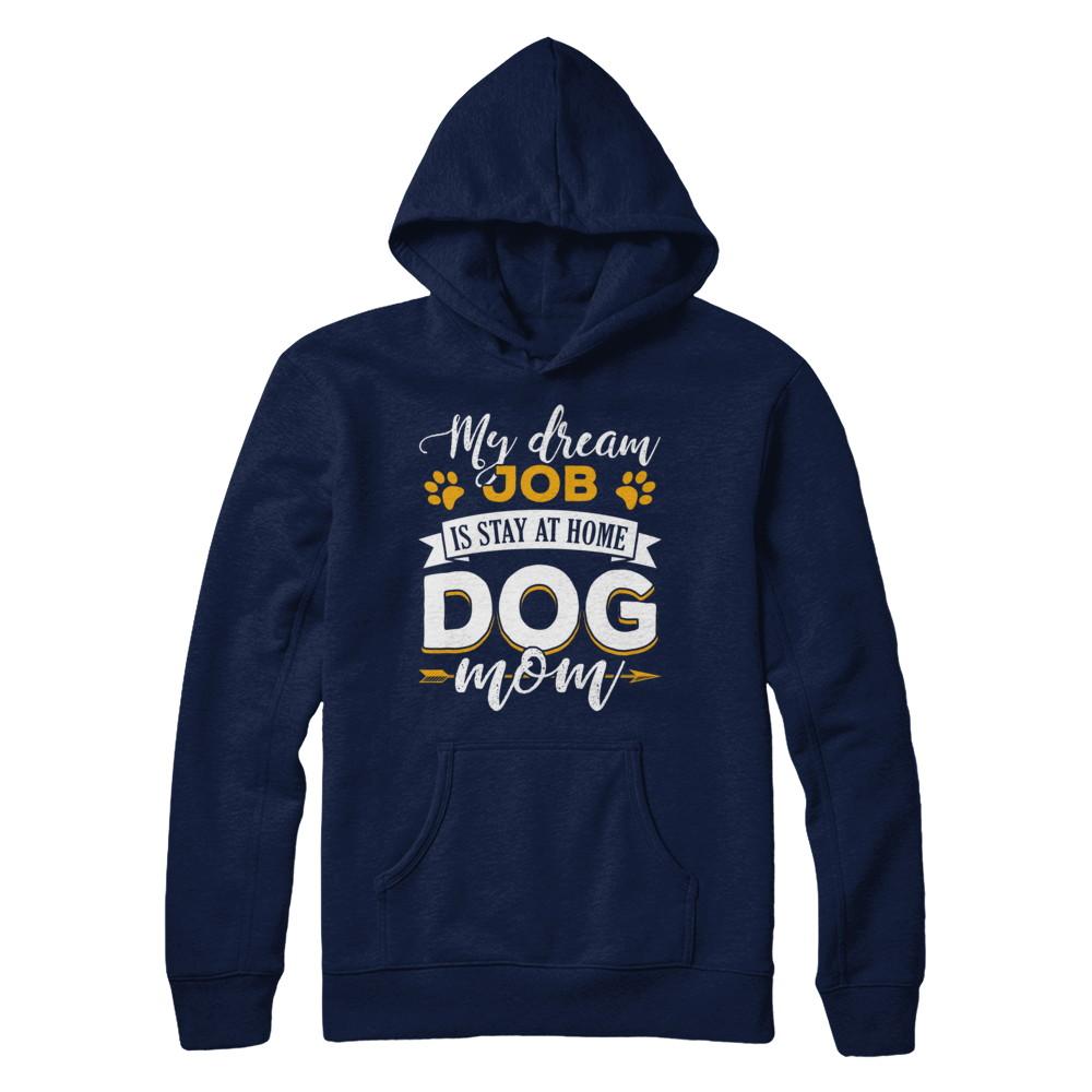 My Dreamed Job Is Stay At Home Dog Mom-T-Shirt & Sweatshirt-Pullover Hoodie-Navy