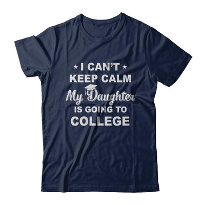 I Can't Keep Calm My Daughter Is Going To College Dad Mom-T-Shirt & Hoodie-Classic T-Shirt-Navy