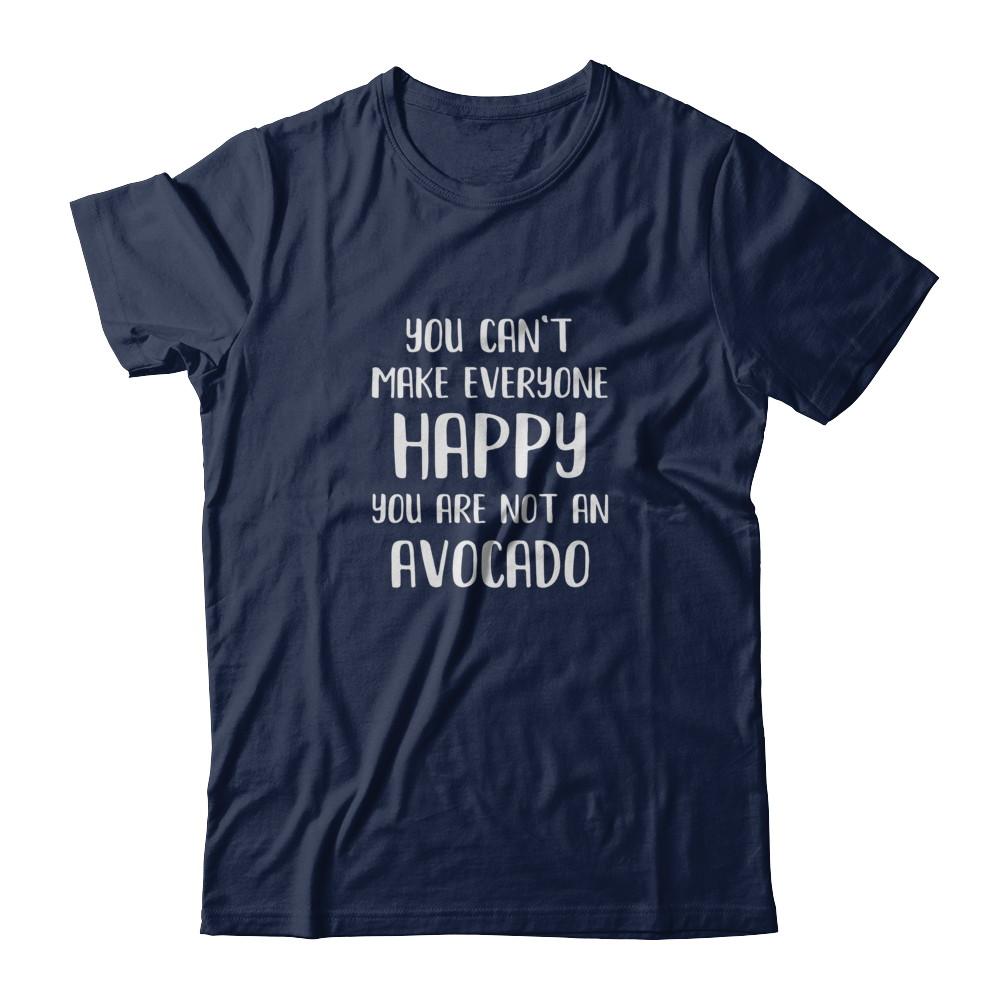 You Can't Make Everyone Happy You Are Not An Avocado-T-Shirt & Tank Top-Classic T-Shirt-Navy