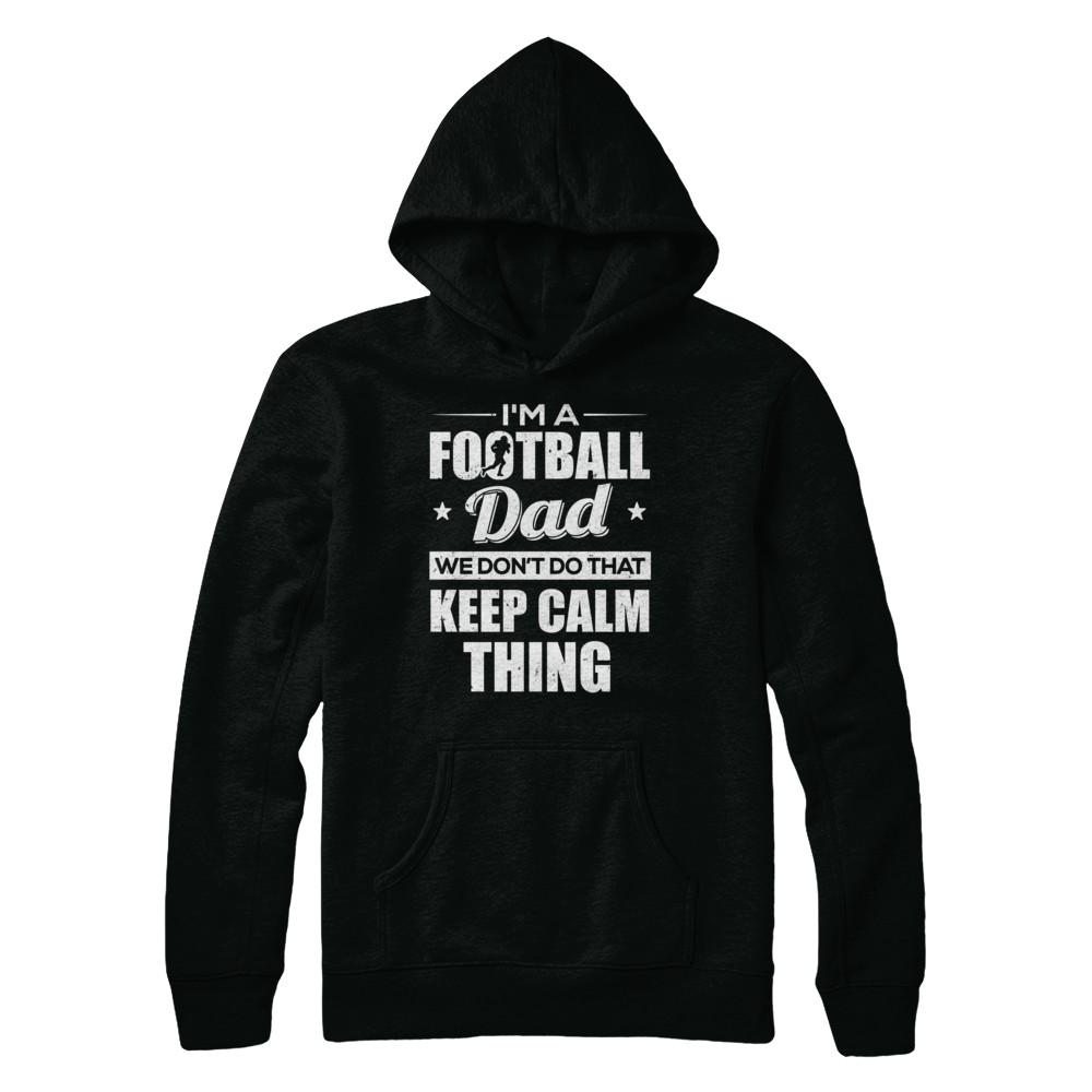 I'm A Football Dad We Don't Do That Keep Calm Thing-T-Shirt & Hoodie-Pullover Hoodie-Black