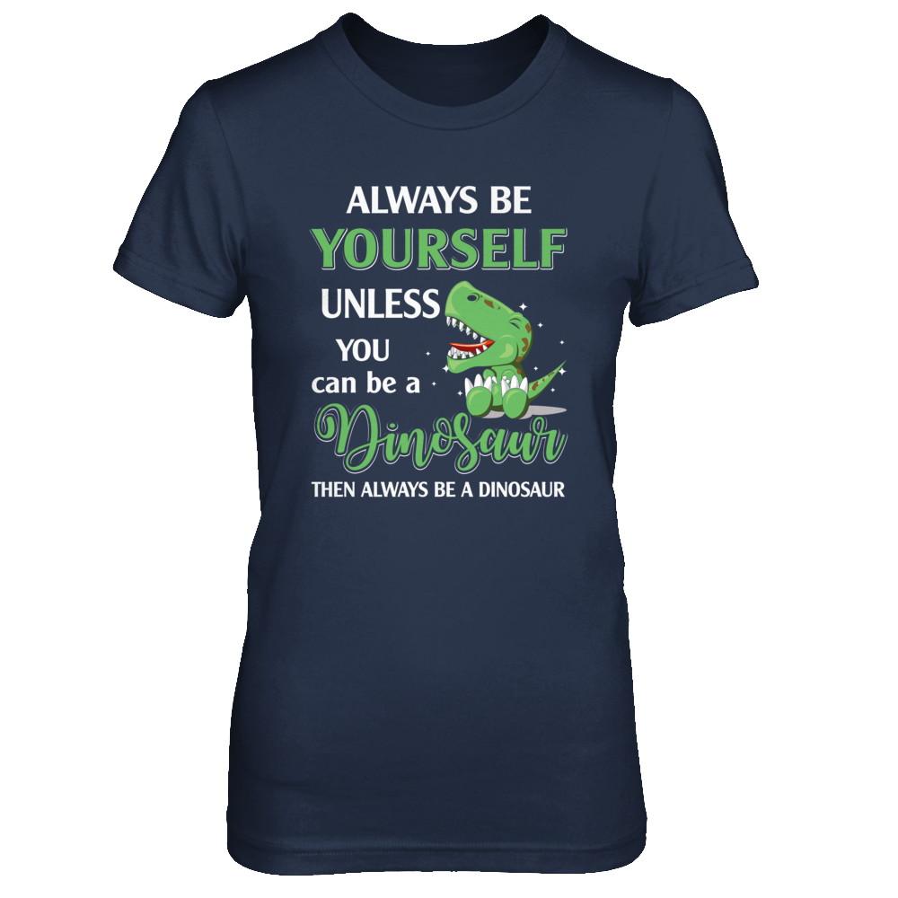 Always Be Yourself Unless You Can Be A Dinosaur-T-Shirt & Hoodie-Women's T-Shirt-Navy