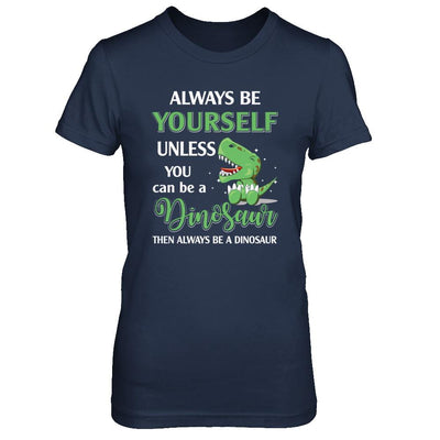 Always Be Yourself Unless You Can Be A Dinosaur-T-Shirt & Hoodie-Women's T-Shirt-Navy