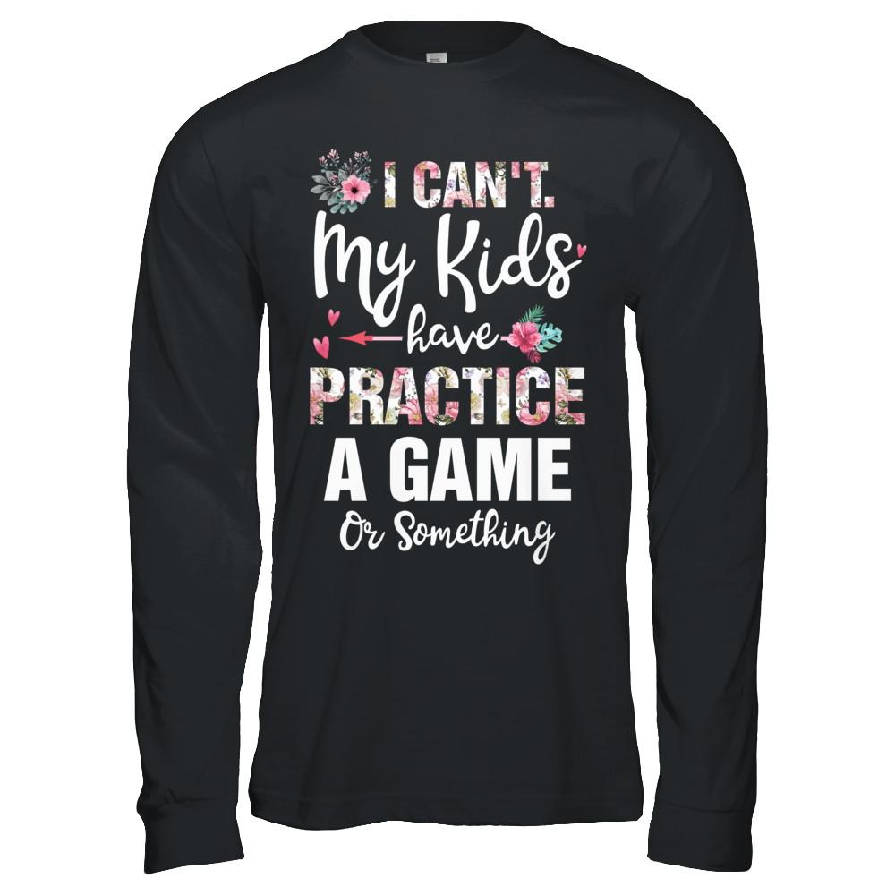 I Can't My Kids Have Practice A Game Or Something-T-Shirt & Hoodie-Long Sleeve T-Shirt-Black