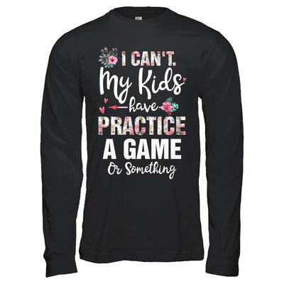 I Can't My Kids Have Practice A Game Or Something-T-Shirt & Hoodie-Long Sleeve T-Shirt-Black