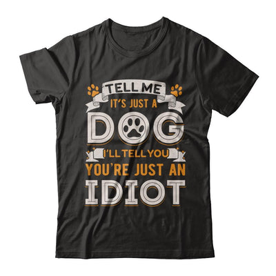 Tell me it's JUST A DOG you're JUST AN IDIOT-T-Shirt & Hoodie-Premium T-Shirt-Black