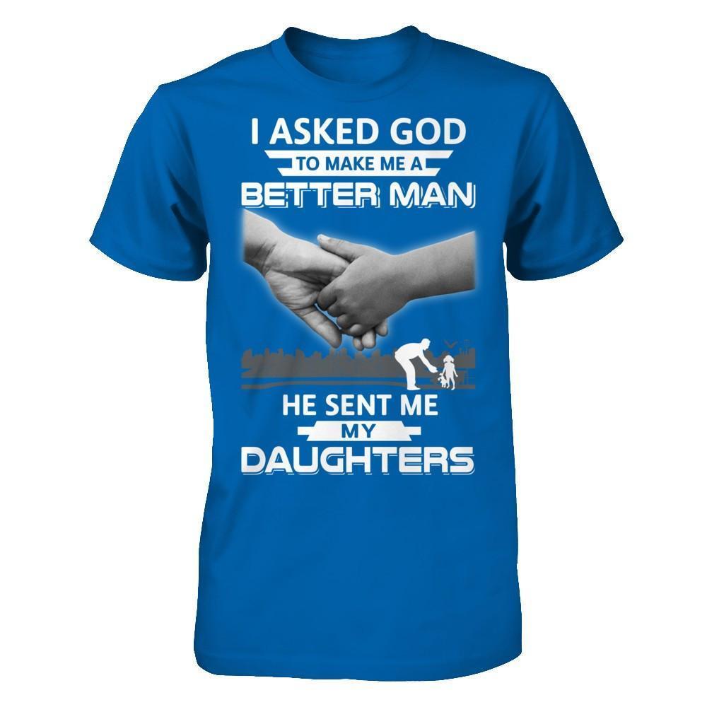 I Asked God To Make Me A Better Man He Sent Me My Daughters-T-Shirt & Hoodie-Classic T-Shirt-Royal