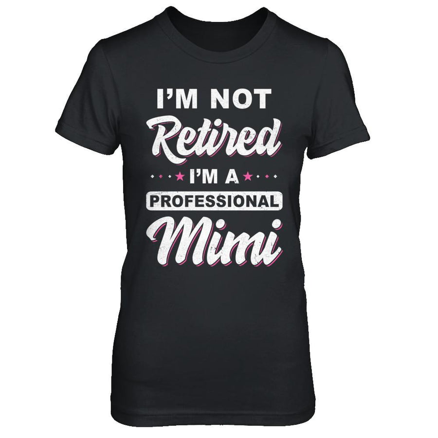 I'm Not Retired A Professional Mimi Mother Day Gift-T-Shirt & Hoodie-Women's T-Shirt-Black