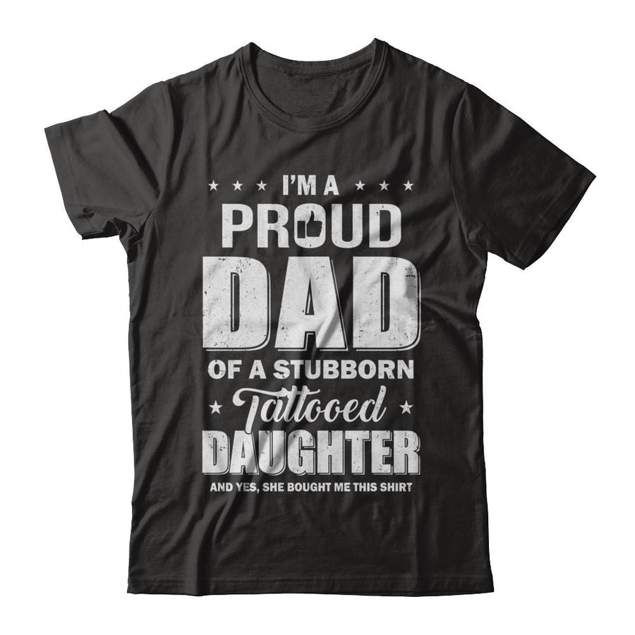 I Am A Proud Dad Of A Stubborn Tattooed Daughter-T-Shirt & Hoodie-Classic T-Shirt-Black