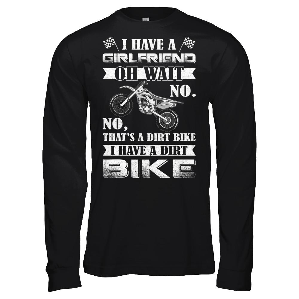 I Have A Girlfriend Oh Wait No No That's A Dirt Bike-T-Shirt & Hoodie-Long Sleeve T-Shirt-Black