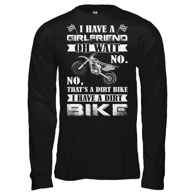 I Have A Girlfriend Oh Wait No No That's A Dirt Bike-T-Shirt & Hoodie-Long Sleeve T-Shirt-Black