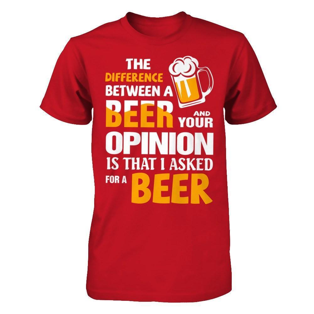 The Difference Between A Beer And Your Opinion-T-Shirt & Hoodie-Classic T-Shirt-Red