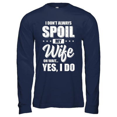 I Don't Always Spoil My Wife Oh Wait Yes I Do Husband-T-Shirt & Hoodie-Long Sleeve T-Shirt-Navy