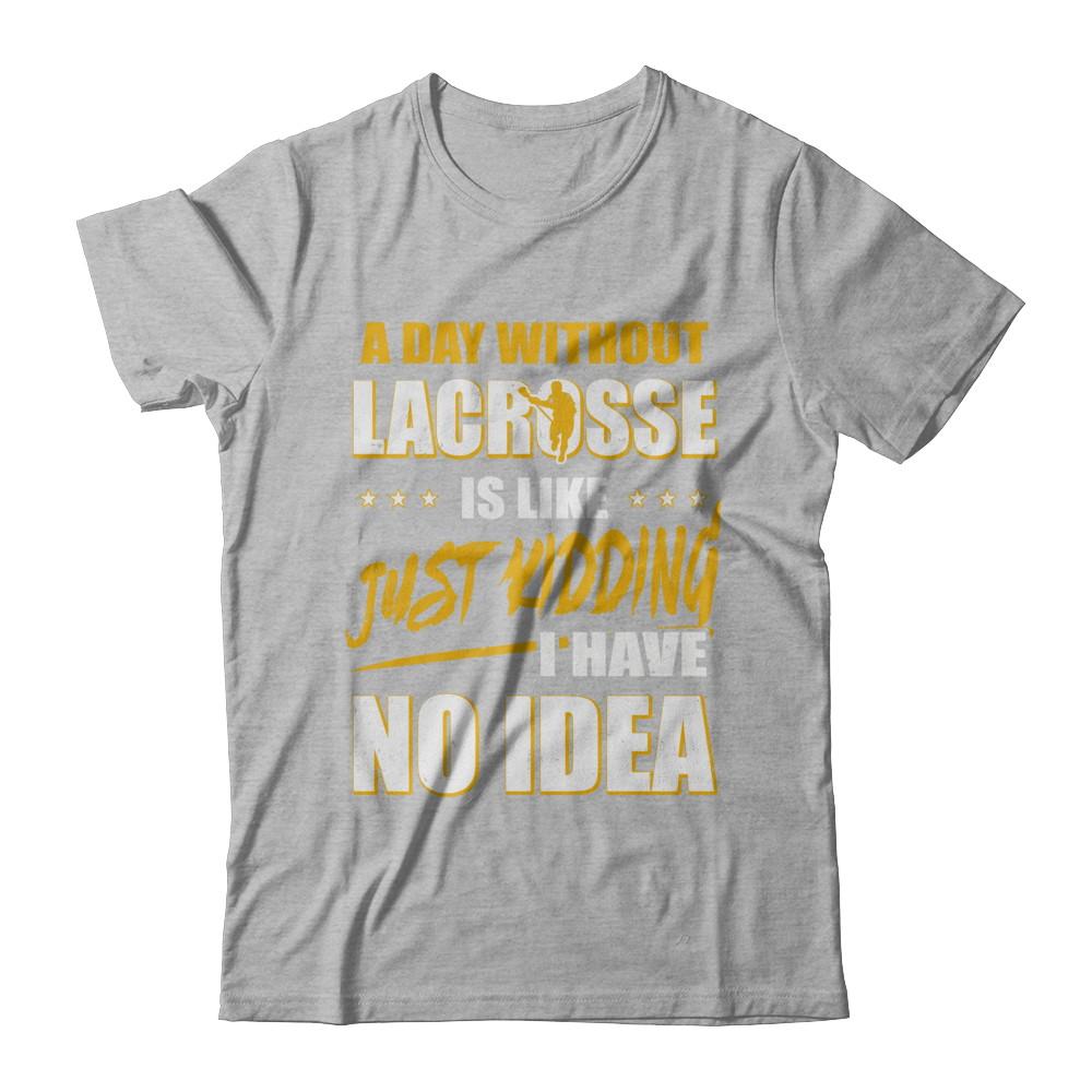 A Day Without Lacrosse Is Like Just Kidding I Have No Idea-T-Shirt & Hoodie-Premium T-Shirt-Heather Gray