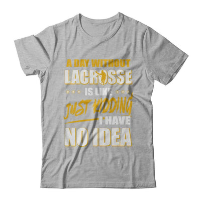 A Day Without Lacrosse Is Like Just Kidding I Have No Idea-T-Shirt & Hoodie-Premium T-Shirt-Heather Gray