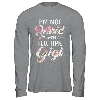 I'm Not Retired I'm A Full Time Gigi Mothers Day-T-Shirt & Hoodie-Long Sleeve T-Shirt-Sport Grey