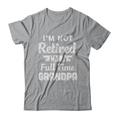 I'm Not Retired I'm A Full Time Grandpa Fathers Day-T-Shirt & Hoodie-Classic T-Shirt-Sport Grey