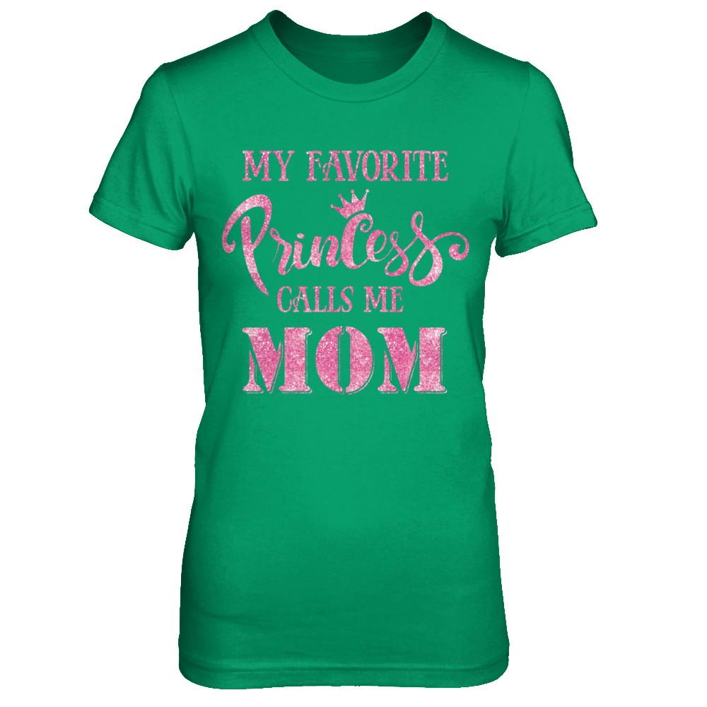 My Favorite Princess Calls Me Mom-T-Shirt & Hoodie-Women's T-Shirt-Irish Green