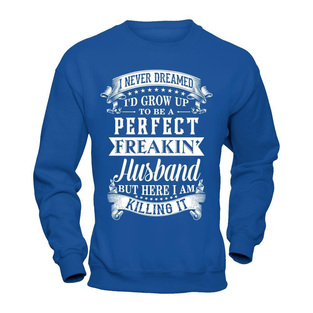 I Never Dreamed I'd Grow Up To Be A Perfect Freakin' Husband-T-Shirt & Hoodie-Crewneck Sweatshirt-Royal