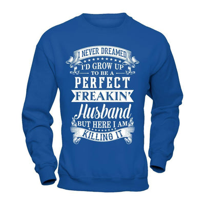 I Never Dreamed I'd Grow Up To Be A Perfect Freakin' Husband-T-Shirt & Hoodie-Crewneck Sweatshirt-Royal