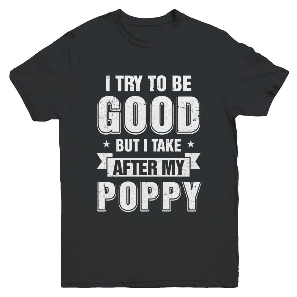 Toddler Kids I Try To Be Good But I Take After My Poppy Youth-Youth Shirt-Youth T-Shirt-Black