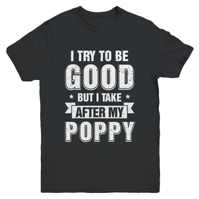 Toddler Kids I Try To Be Good But I Take After My Poppy Youth-Youth Shirt-Youth T-Shirt-Black