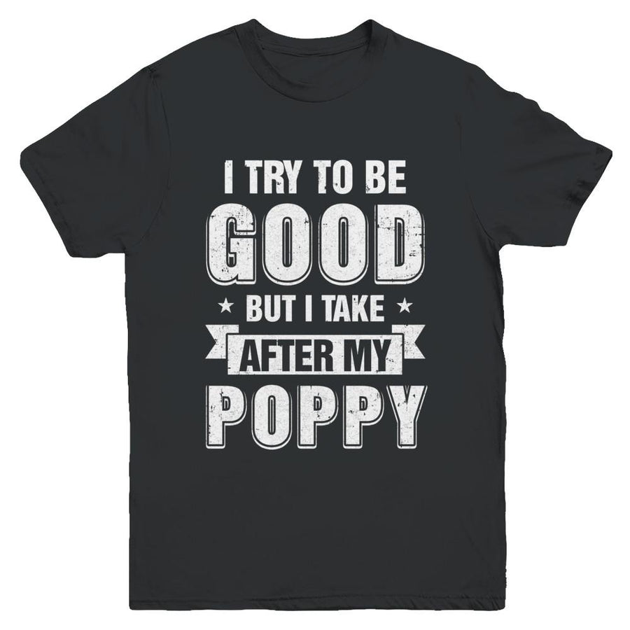 Toddler Kids I Try To Be Good But I Take After My Poppy Youth-Youth Shirt-Youth T-Shirt-Black
