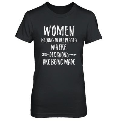 Women Belong In All Places Where Decisions Are Being Made-T-Shirt & Hoodie-Women's T-Shirt-Black