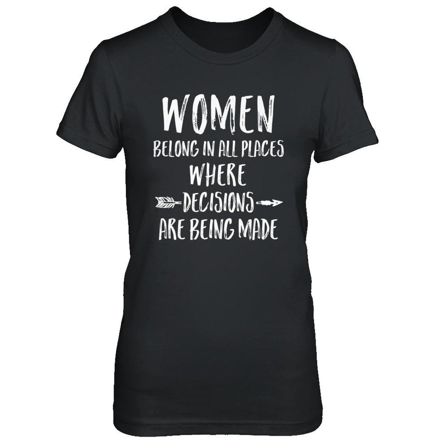 Women Belong In All Places Where Decisions Are Being Made-T-Shirt & Hoodie-Women's T-Shirt-Black