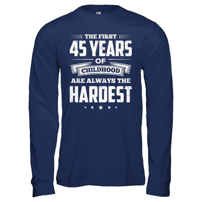 The First 45 Years Of Childhood Are Always The Hardest Birthday-T-Shirt & Hoodie-Long Sleeve T-Shirt-Navy