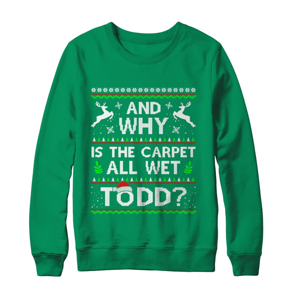 Why Is The Carpet All Wet Todd Funny Christmas-T-Shirt & Sweatshirt-Crewneck Sweatshirt-Irish Green