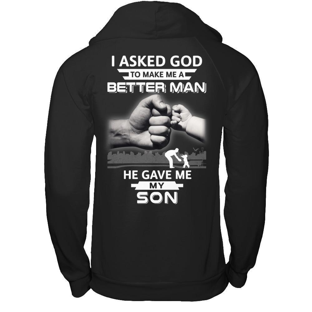 I Asked God To Make Me A Better Man He Gave Me My Son-T-Shirt & Hoodie-Pullover Hoodie-Black