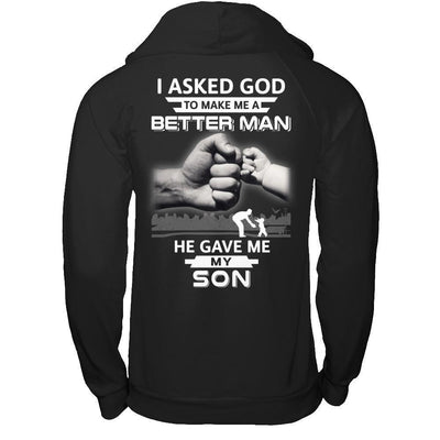 I Asked God To Make Me A Better Man He Gave Me My Son-T-Shirt & Hoodie-Pullover Hoodie-Black