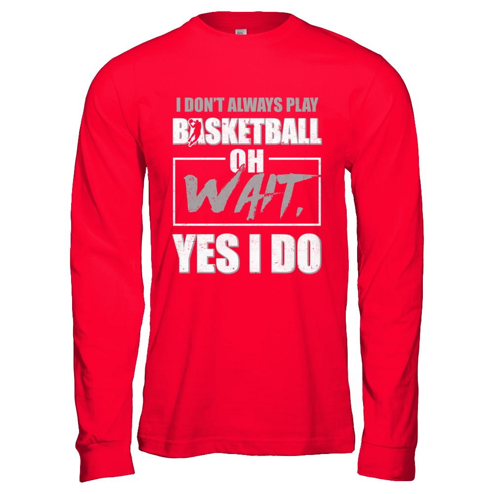 I Don't Always Play Basketball Oh Wait Yes I Do-T-Shirt & Hoodie-Long Sleeve T-Shirt-Red
